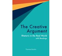The Creative Argument : Rhetoric in the Real World, with Readings