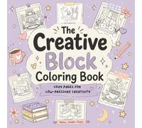 The Creative Block Coloring Book: Coloring Stuff for Stress Relief, Relaxed Girl Moments, Comfy Days & Cozy Vibes with Quick Wins, Cozy Scenes, Doodle Ideas, Patterns & Challenge Pages