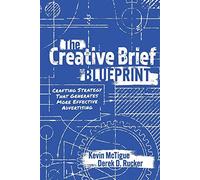 The Creative Brief Blueprint: Crafting Strategy That Generates More Effective Advertising