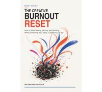 The Creative Burnout Reset: How to Keep Making, Writing, and Building Without Draining Your Ideas, Confidence, or Joy (The Everyday Reset Series)