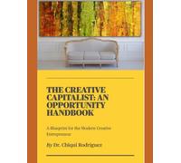THE CREATIVE CAPITALIST: AN OPPORTUNITY HANDBOOK: A Blueprint for the Modern Creative Entrepreneur