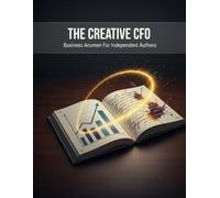 The Creative Cfo: Business Acumen For Independent Authors