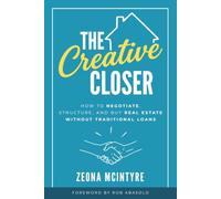The Creative Closer: How to Negotiate, Structure, and Buy Real Estate Without Traditional Loans