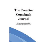 The Creative Comeback Journal: 30 Creative Writing Prompts for Fiction Writers Ready to Start Again