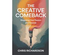 The Creative Comeback: Reigniting Your Passion and Purpose
