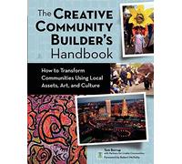 The Creative Community Builder's Handbook: How to Transform Communities Using Local Assets, Arts, and Culture