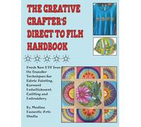 The Creative Crafter's Direct to Film Handbook: Fresh New DTF Iron On Transfer Techniques for Fabric Painting, Garment Embellishment, Quilting & ... to Film Transfers Tricks and Techniques)