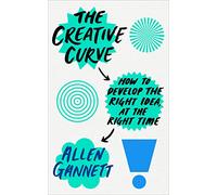 The Creative Curve : How to Develop the Right Idea, at the Right Time