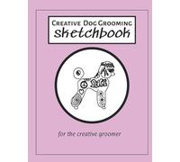 The Creative Dog Grooming Sketchbook: for the professional dog groomer to plan & design creative masterpieces (Dog Grooming Books by Trevlora)