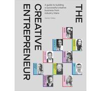 The Creative Entrepreneur : A Guide to Building a Successful Creative Business from Industry Titans