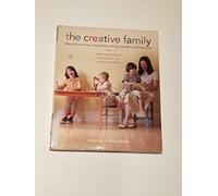 The Creative Family: How to Encourage Imagination and Nurture Family Connections