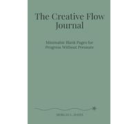 The Creative Flow Journal: Minimalist Blank Pages for Progress Without Pressure