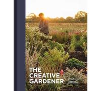 The Creative Gardener: Inspiring People, Remarkable Gardens
