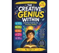 The Creative Genius Within: Unlocking Creativity and Innovative Thinking for Young Creators, Thinkers, and Dreamers | For readers aged 8-13