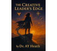 The Creative Leader’s Edge™: A leadership book for creatives, storytellers, and visionary builders.