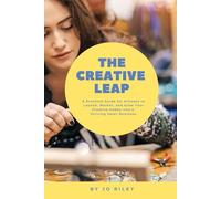 The Creative Leap: A Practical Guide for Artisans to Launch, Market, and Grow Your Creative Hobby into a Thriving Small Business