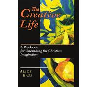 The Creative Life: A Workbook for Unearthing the Christian Imagination
