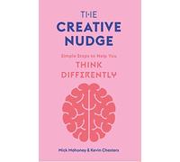 The Creative Nudge : Simple Steps to Help You Think Differently