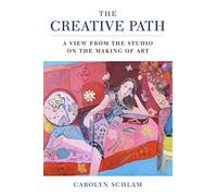 The Creative Path: A View from the Studio on the Making of Art