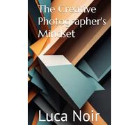 The Creative Photographer's Mindset (The Creative Photographer's Mindset Book Series)