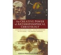 The Creative Power of Anthroposophical Christology: An Outline of Occult Science the First Goetheanum the Fifth Gospel the Christmas Conference