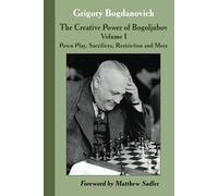 The Creative Power of Bogoljubov: Volume I: Pawn Play, Sacrifices, Restriction and More: 1