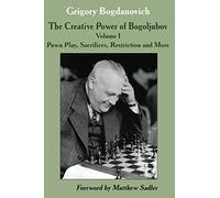 The Creative Power of Bogoljubov: Volume I: Pawn Play, Sacrifices, Restriction and More: 1