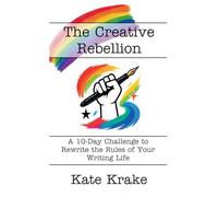 The Creative Rebellion: 6 (The Creative Writing Life)