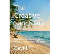 The Creative Sanctuary: Embracing the silence within to bring your truest art to the world
