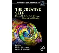 The Creative Self: Effect of Beliefs, Self-Efficacy, Mindset, and Identity (Explorations in Creativity Research)