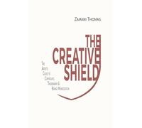 The Creative Shield: The Artist's Guide to Copyrights, Trademarks & Brand Monetization
