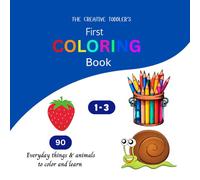 The Creative Toddler's First Coloring Book Ages 1-3: 90 Everyday Things and Animals to Color and Learn, For Toddlers and Kids ages 1-3