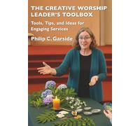 The Creative Worship Leader’s Toolbox: Tools, Tips, and Ideas for Engaging Services