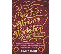 The Creative Writer's Workshop: 5th edition: A Sourcebook for Releasing Your Creativity and Finding Your True Writer's Voice