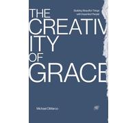 The Creativity of Grace: Building Beautiful Things with Imperfect People