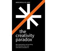 The Creativity Paradox : Why organizations end up killing the innovation they crave (and what to do about it)