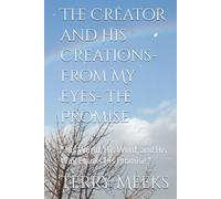 The Creator and His Creations- From My Eyes- The Promise: " His World, His Word, and His Way Equals His Promise "