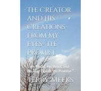 The Creator and His Creations- From My Eyes- The Promise: " His World, His Word, and His Way Equals His Promise "