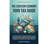 The Creator Economy 1099 Tax Guide: A Practical Guide to Managing Creator Income, Tracking Business Expenses, Understanding Tax Obligations, and Staying Financially Organized (1099s Made Easy)