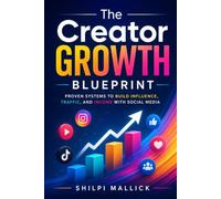 The Creator Growth Blueprint: Proven Systems to Build Influence, Traffic, and Income with Social Media
