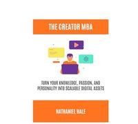 The Creator MBA: Turn Your Knowledge, Passion, and Personality into Scalable Digital Assets