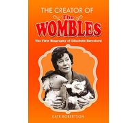 The Creator of the Wombles: The First Biography of Elisabeth Beresford