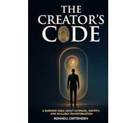 The Creator’s Code: A Business Fable About Leverage, Identity, and Scalable Transformation