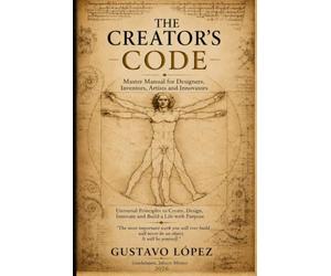 The Creator´s Code: Master Guide for Designers, Inventors, Artists, and Innovators