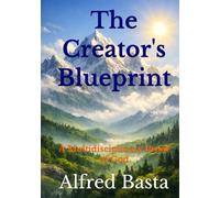 The Creator's Blueprint: A Multidisciplinary Proof of God (Apologetics)