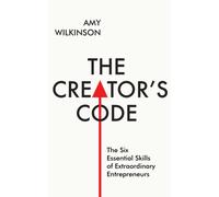The Creator's Code : The Six Essential Skills of Extraordinary Entrepreneurs
