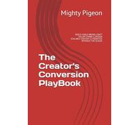 The Creator's Conversion PlayBook: BUILD A BOLD BRAND, CRAFT KILLER FUNNELS, DESIGN SCALABLE CONTENT & MONETIZE WITHOUT THE SLEAZE
