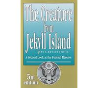 The Creature from Jekyll Island: A Second Look at the Federal Reserve 5th (fifth) edition