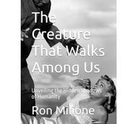 The Creature That Walks Among Us: Unveiling the Hidden Shadows of Humanity
