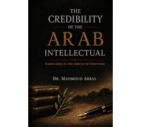 The Credibility of the Arab Intellectual: Knowledge in the Service of Despotism